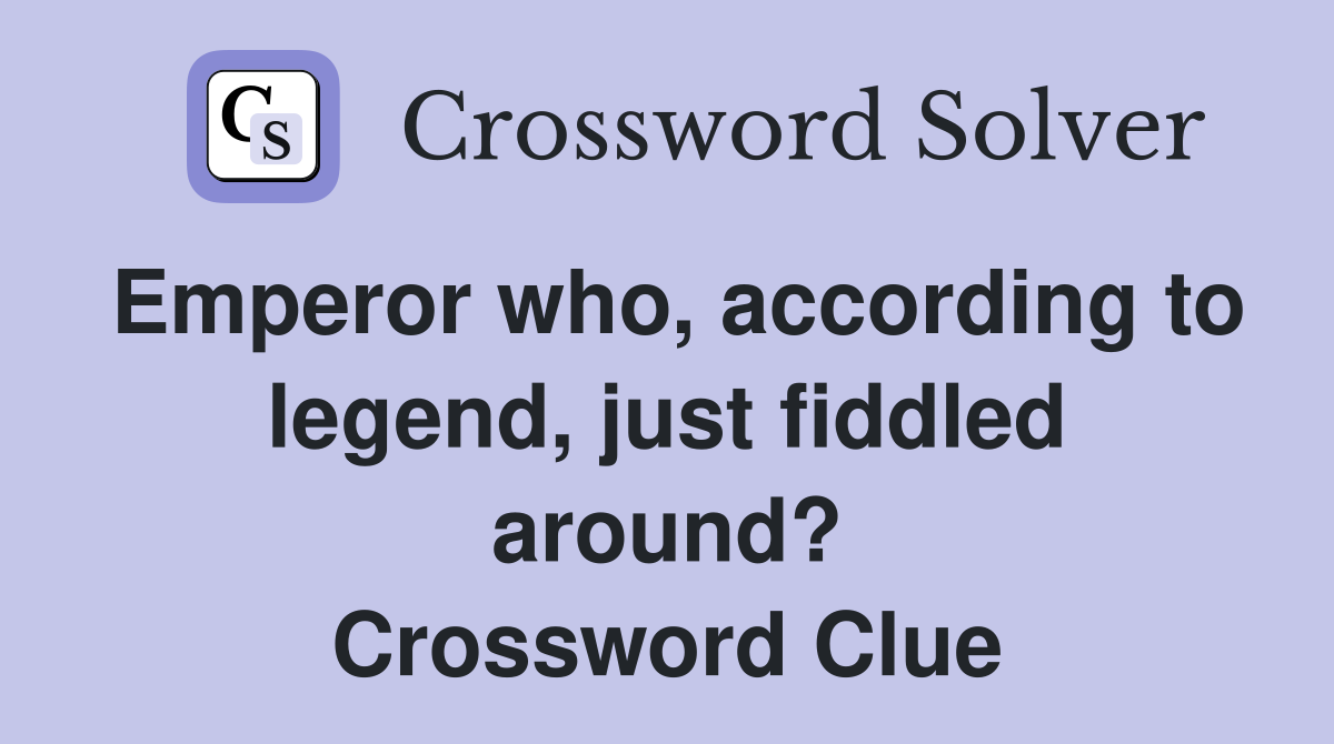 Emperor who, according to legend, just fiddled around? Crossword Clue
